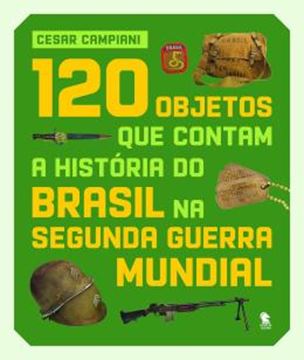 Imagem de 120 OBJETOS QUE CONTAM A HISTORIA DO BRASIL NA SEGUNDA GUERRA MUNDIAL