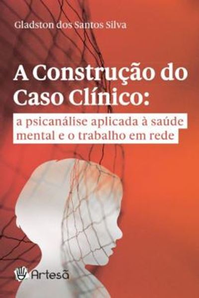 Picture of A CONSTRUÇÃO DO CASO CLINCO - A PSICANÁLISE APLICADA A SAUDE MENTAL E O TRABALHO EM REDE