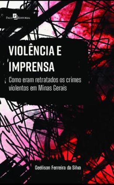 Picture of VIOLENCIA E IMPRENSA - COMO ERAM RETRATADOS OS CRIMES VIOLENTOS EM MINAS GERAIS